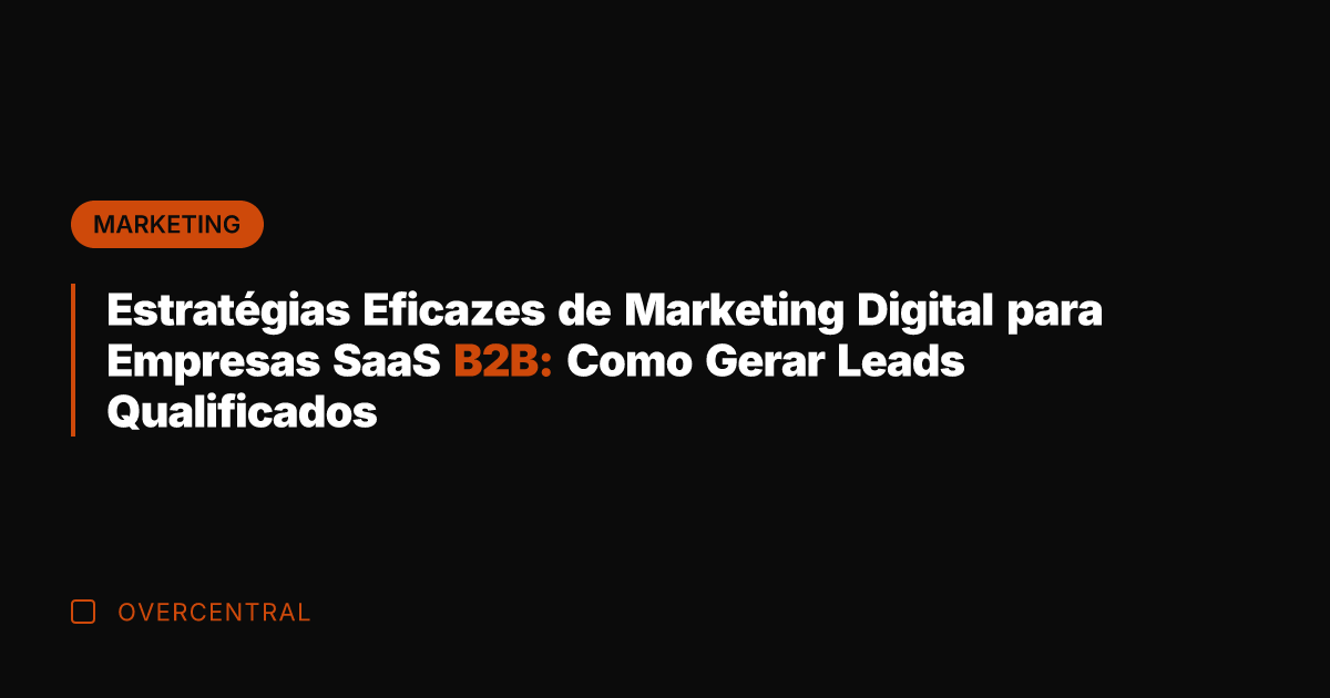 Estratégias Eficazes de Marketing Digital para Empresas SaaS B2B: Como Gerar Leads