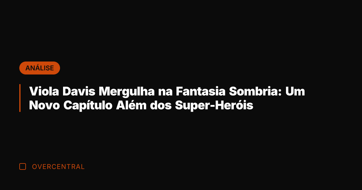 Viola Davis Mergulha na Fantasia Sombria: Um Novo Capítulo Além dos Super-Heróis