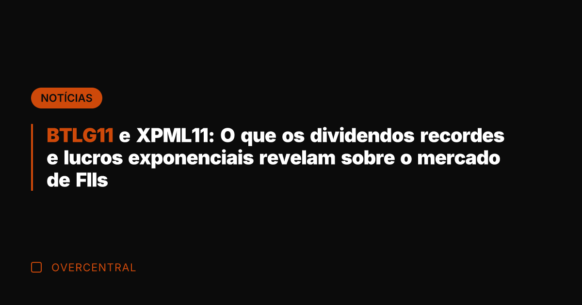 BTLG11 e XPML11: O que os dividendos recordes e lucros exponenciais revelam