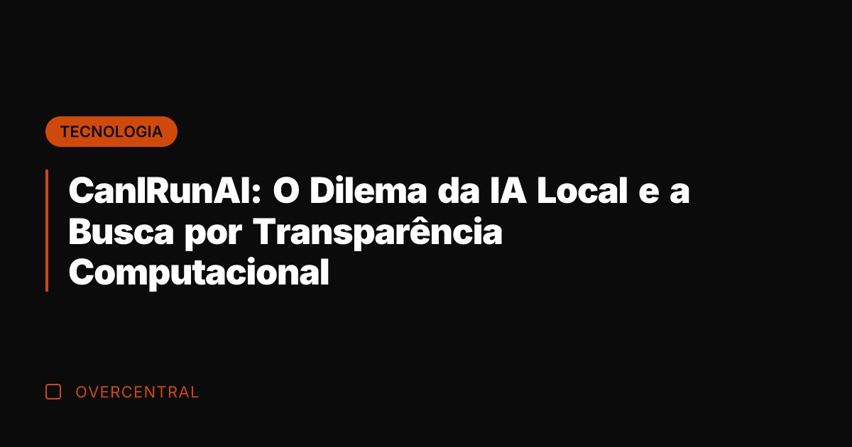 CanIRunAI: O Dilema da IA Local e a Busca por Transparência Computacional