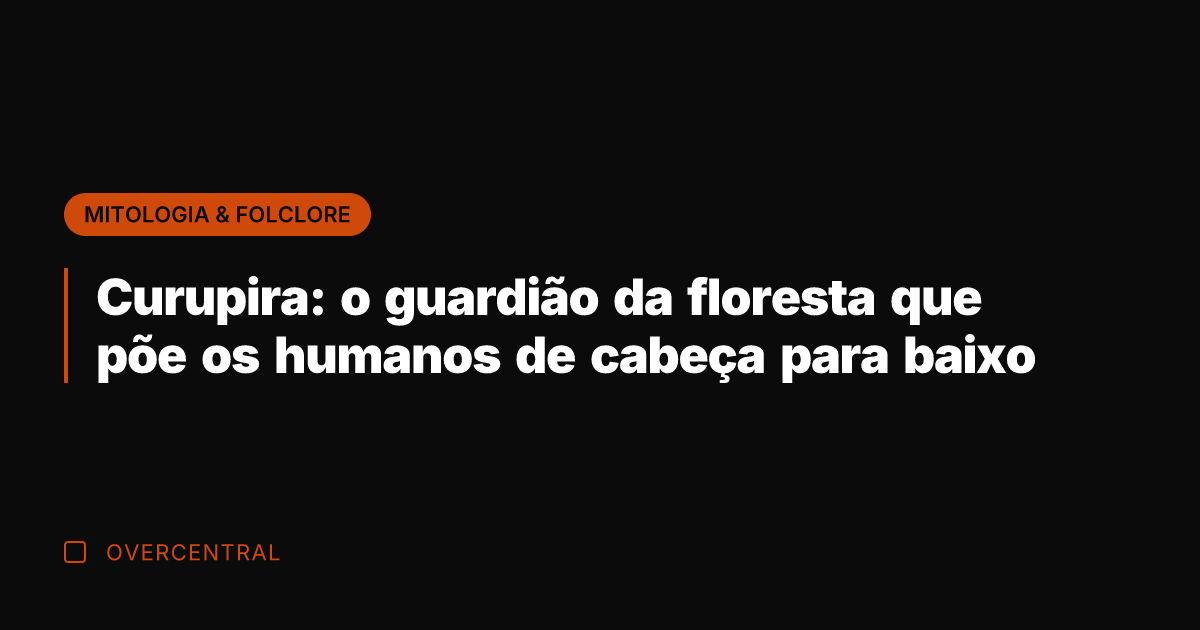 Curupira: o guardião da floresta que põe os humanos de cabeça para