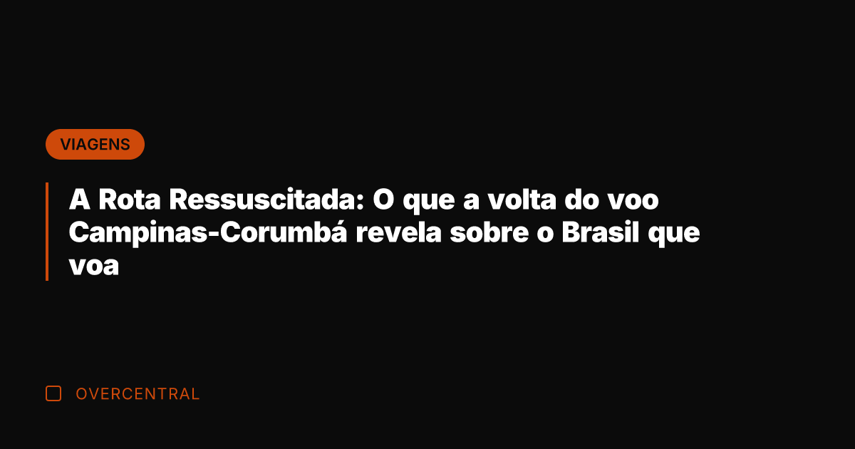 A Rota Ressuscitada: O que a volta do voo Campinas-Corumbá revela sobre