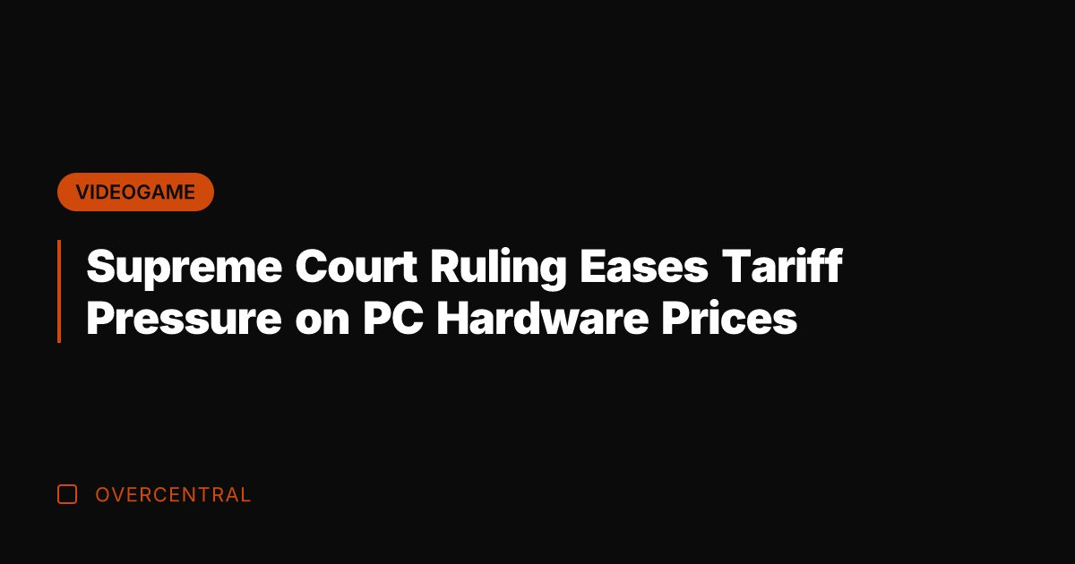 Supreme Court Ruling Eases Tariff Pressure on PC Hardware Prices