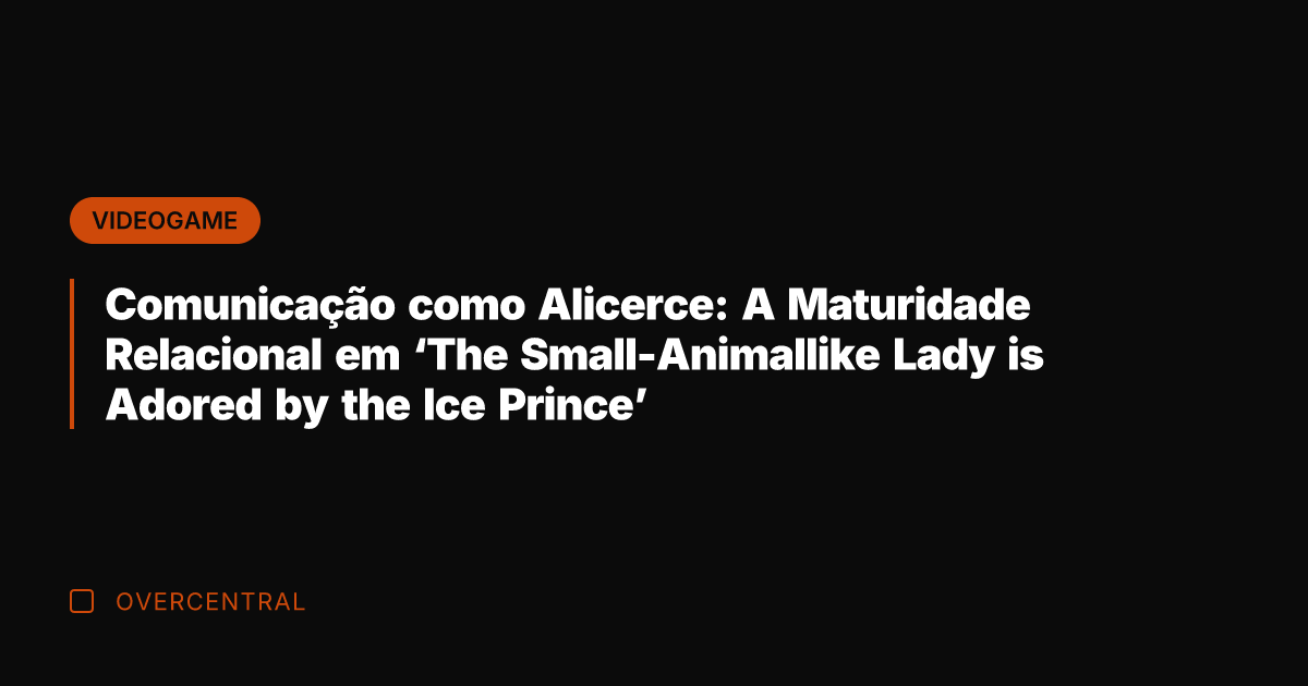 Comunicação como Alicerce: A Maturidade Relacional em 'The Small-Animallike Lady is Adored