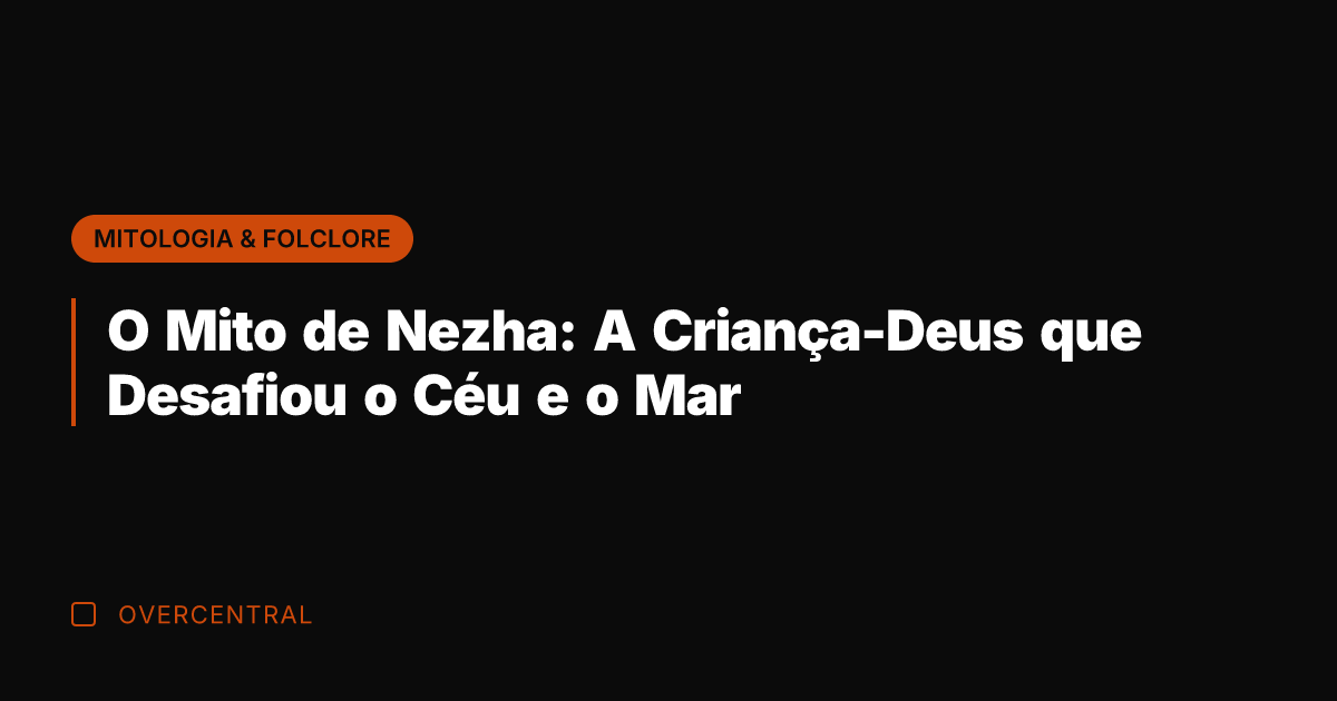 O Mito de Nezha: A Criança-Deus que Desafiou o Céu e o