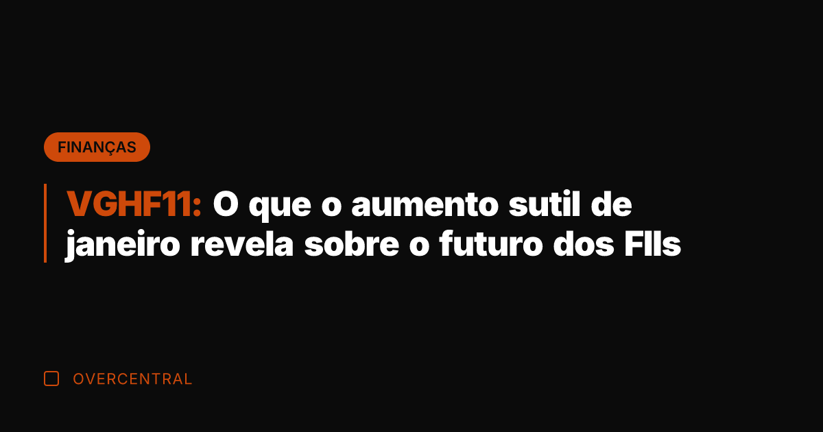 VGHF11: O que o aumento sutil de janeiro revela sobre o futuro