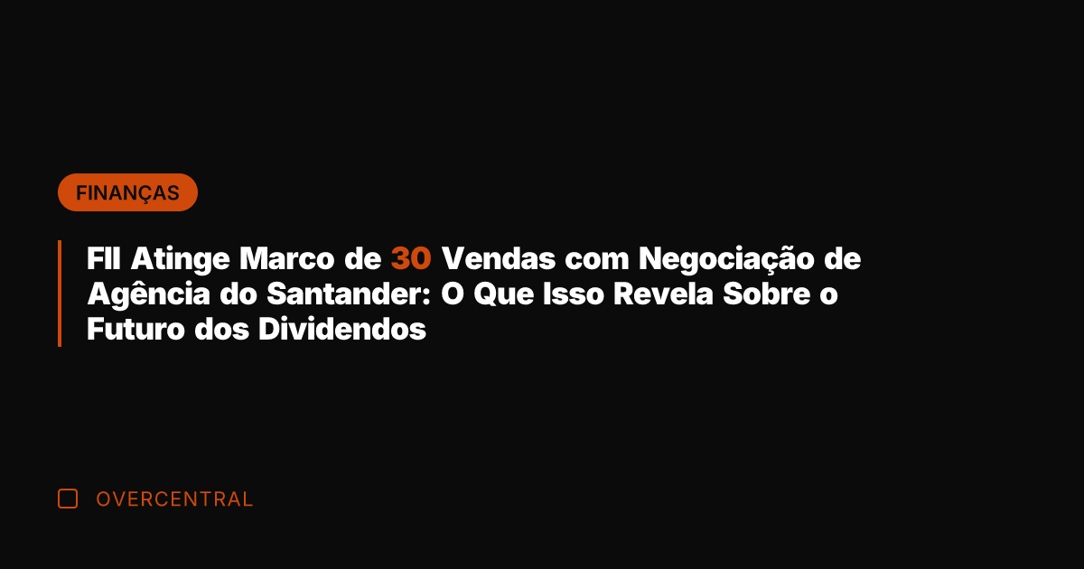 FII Atinge Marco de 30 Vendas com Negociação de Agência do Santander: