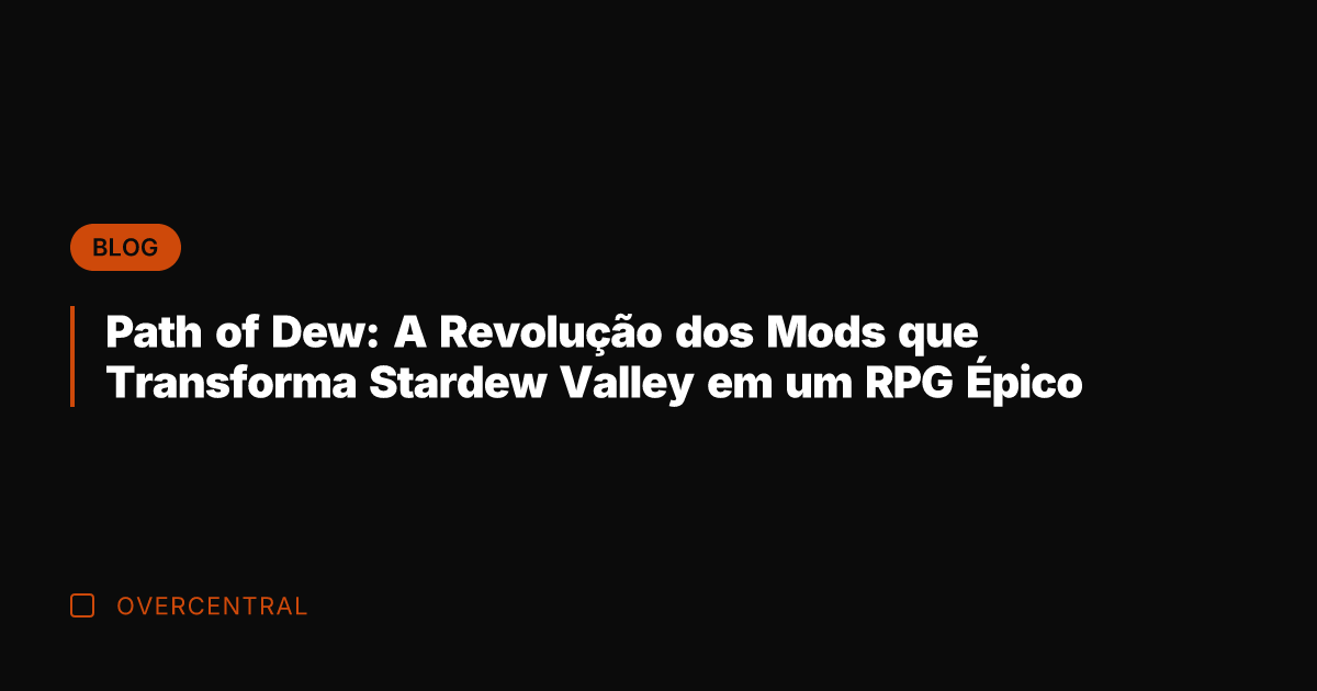 Path of Dew: A Revolução dos Mods que Transforma Stardew Valley em