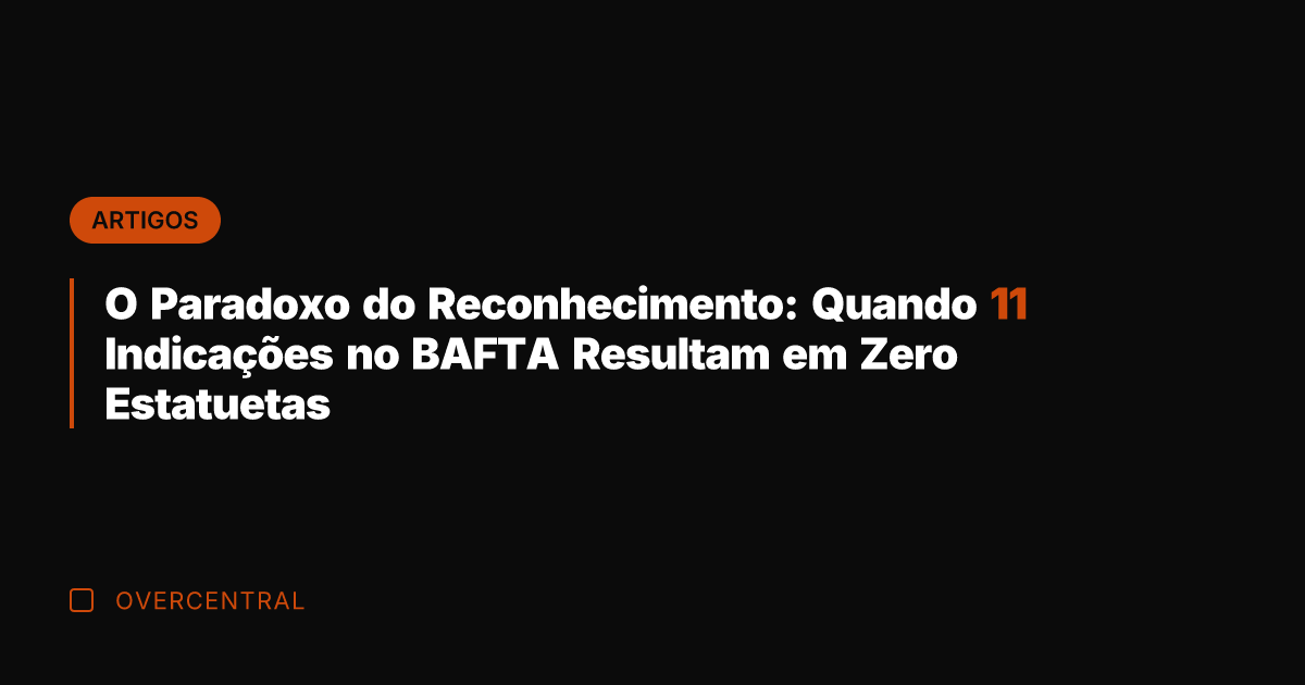 O Paradoxo do Reconhecimento: Quando 11 Indicações no BAFTA Resultam em Zero