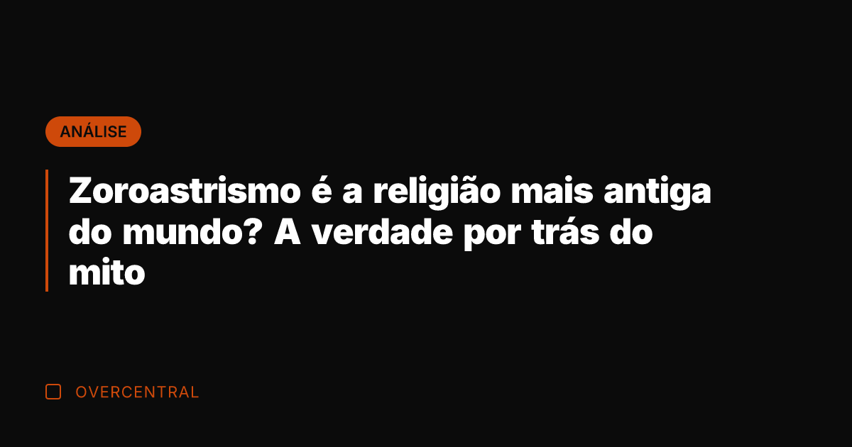Zoroastrismo é a religião mais antiga do mundo? A verdade por trás