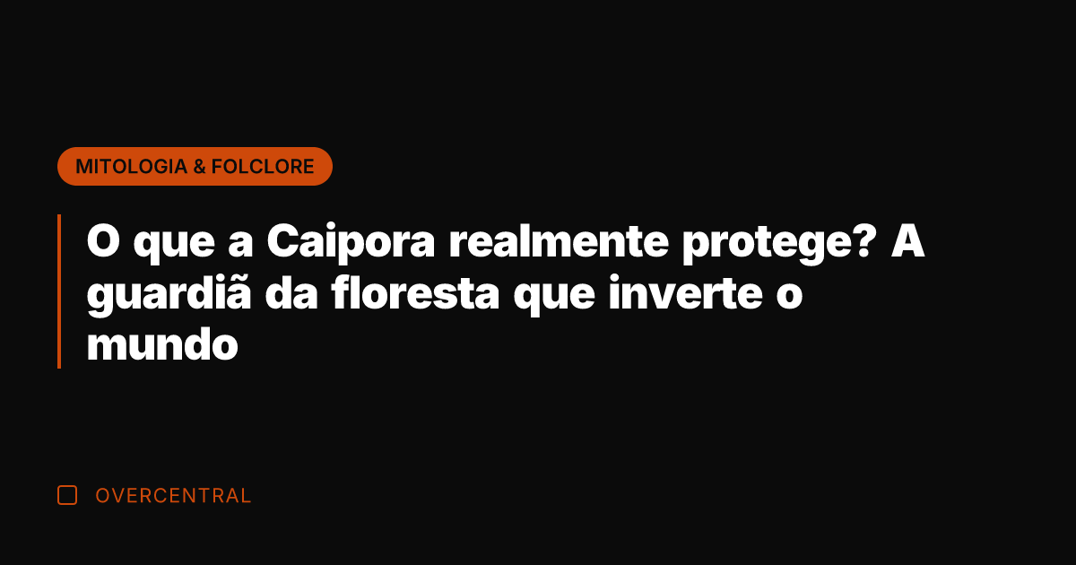 O que a Caipora realmente protege? A guardiã da floresta que inverte