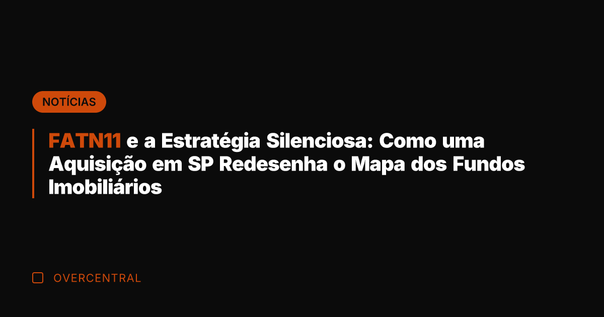 FATN11 e a Estratégia Silenciosa: Como uma Aquisição em SP Redesenha o