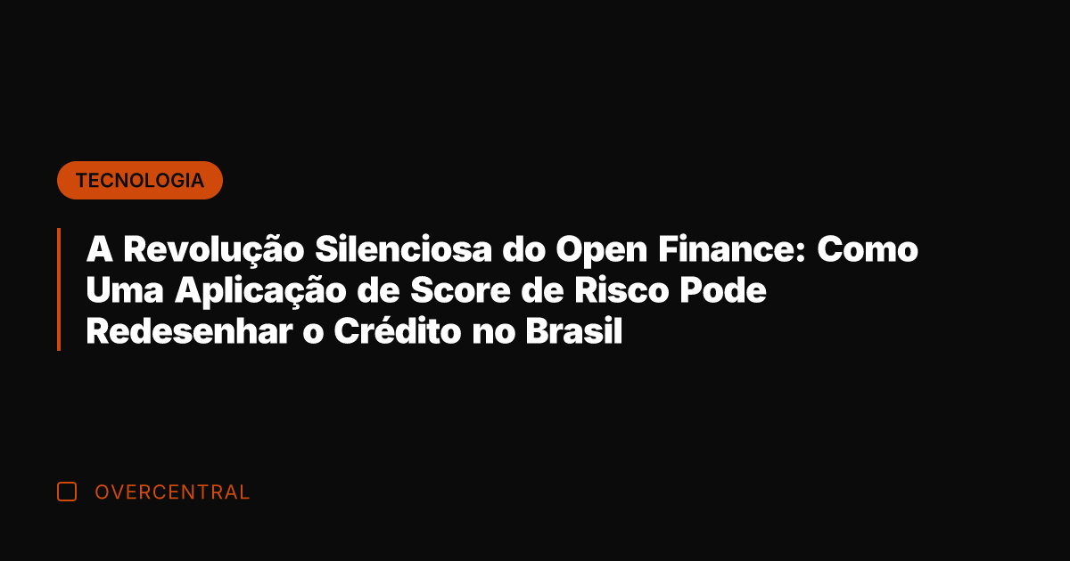 A Revolução Silenciosa do Open Finance: Como Uma Aplicação de Score de