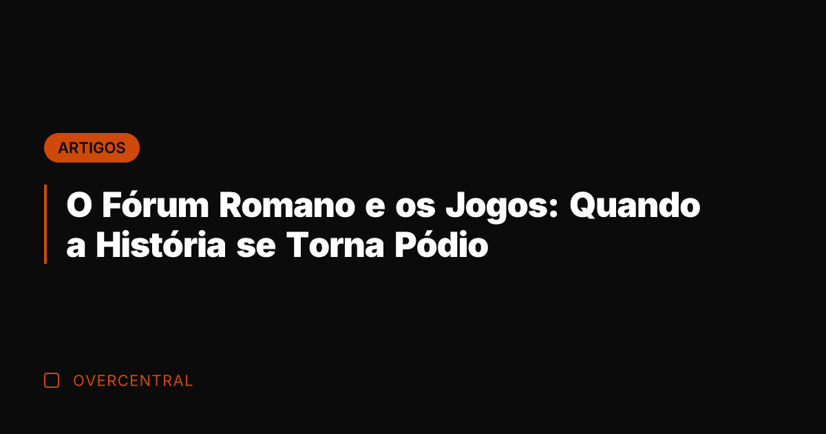 O Fórum Romano e os Jogos: Quando a História se Torna Pódio
