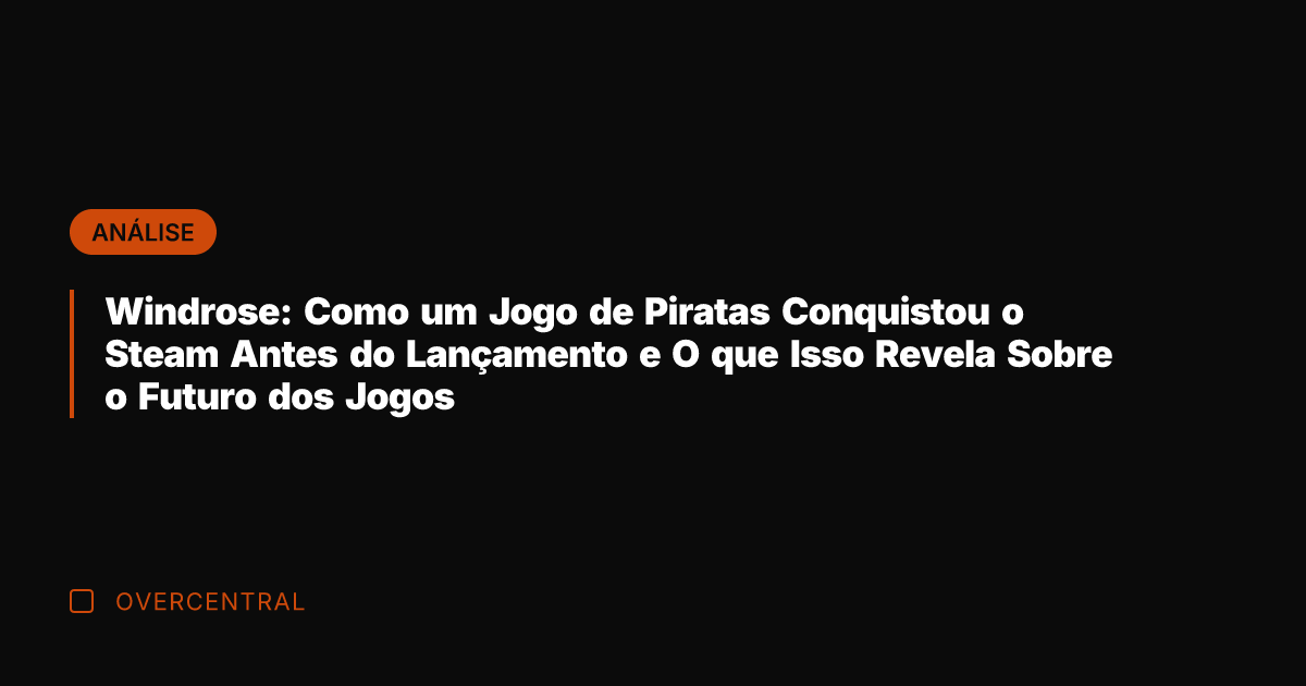Windrose: Como um Jogo de Piratas Conquistou o Steam Antes do Lançamento
