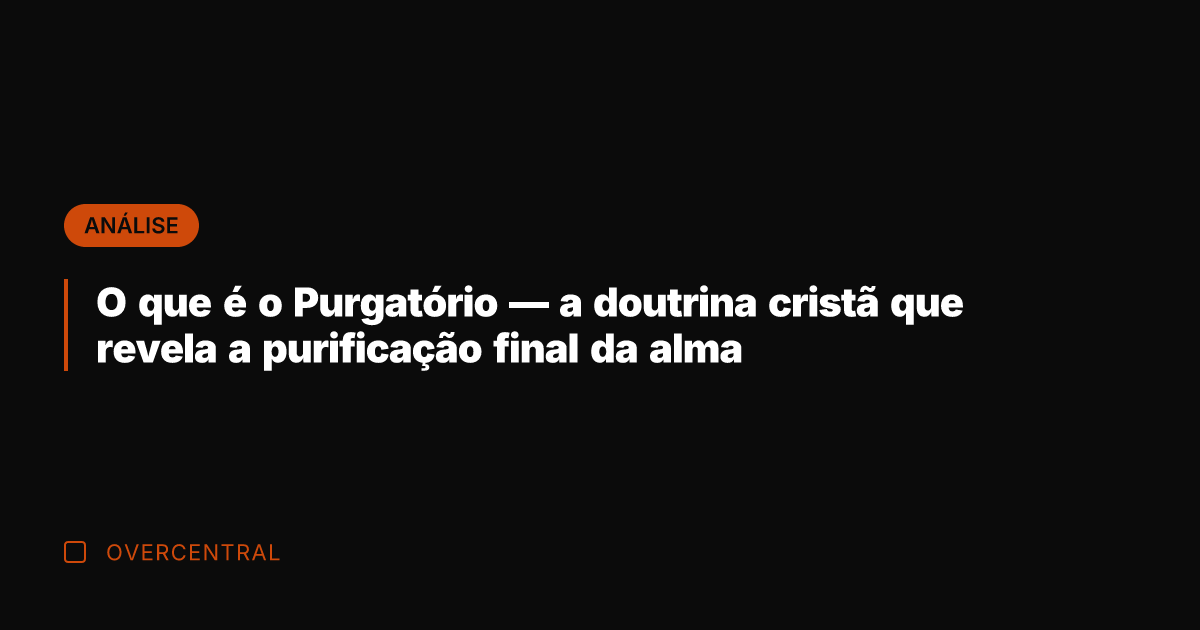 O que é o Purgatório — a doutrina cristã que revela a