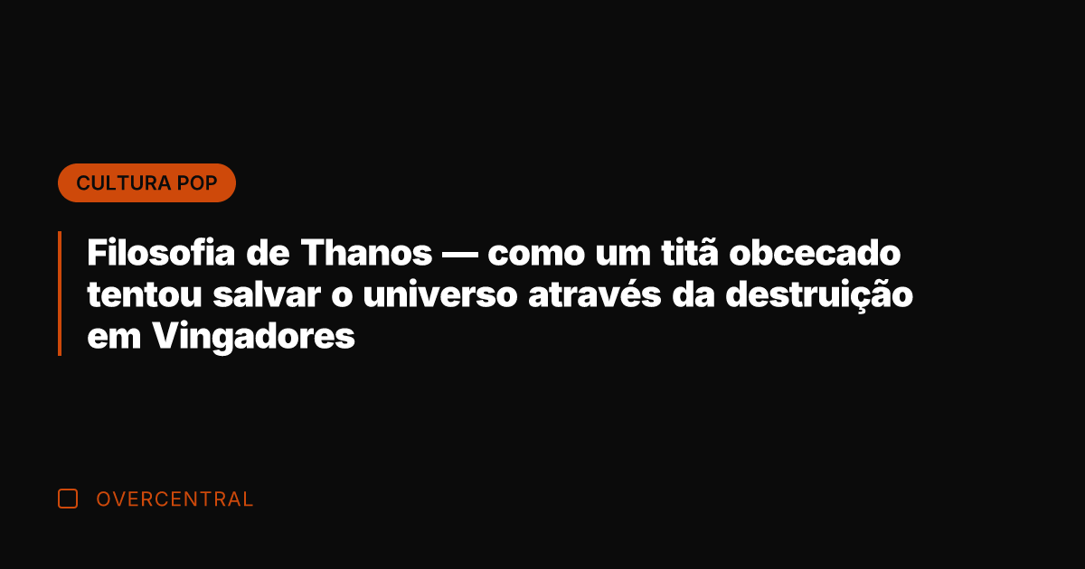 Filosofia de Thanos — como um titã obcecado tentou salvar o universo