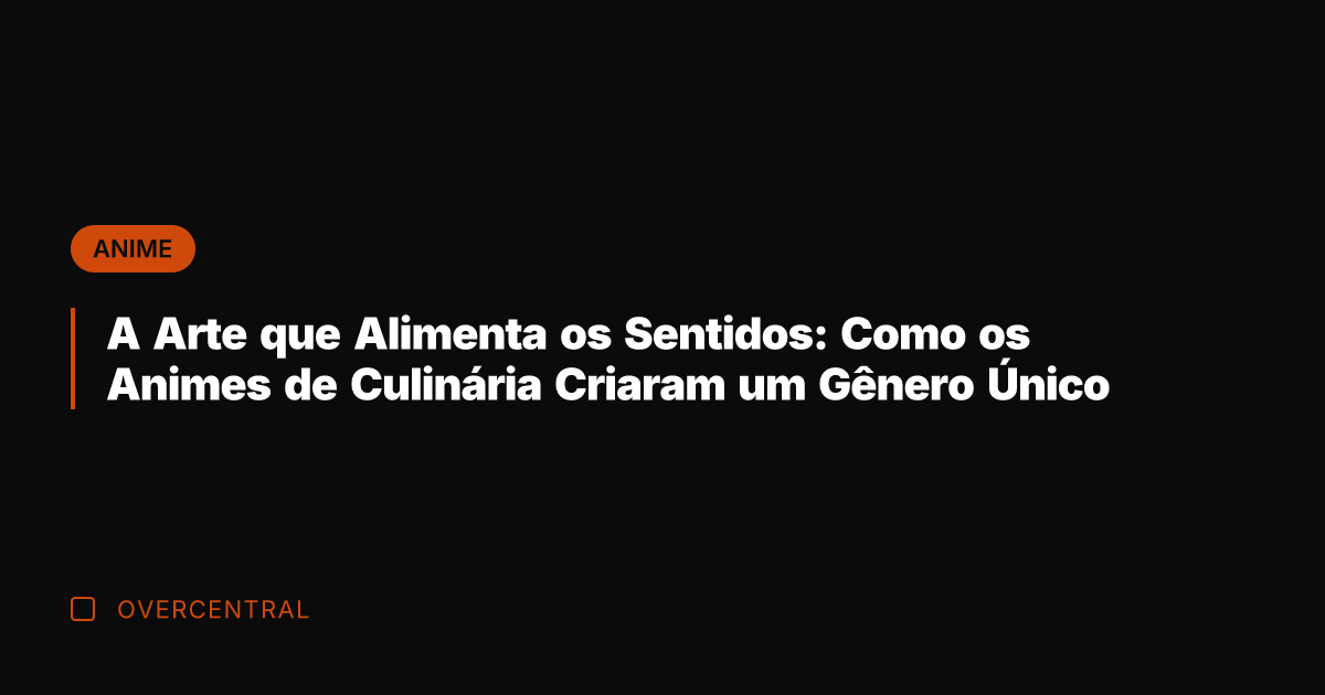 A Arte que Alimenta os Sentidos: Como os Animes de Culinária Criaram