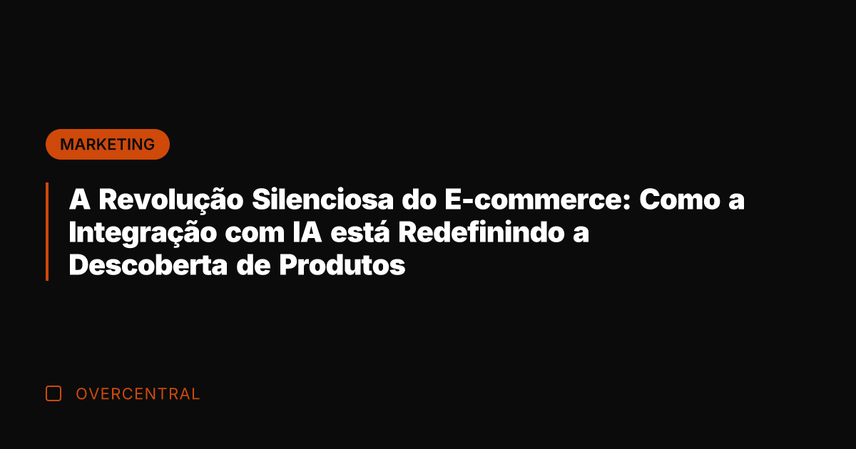 A Revolução Silenciosa do E-commerce: Como a Integração com IA está Redefinindo