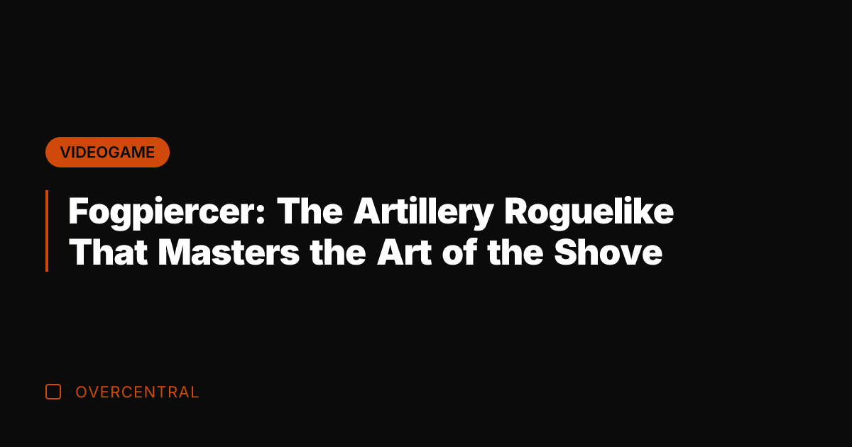 Fogpiercer: The Artillery Roguelike That Masters the Art of the Shove