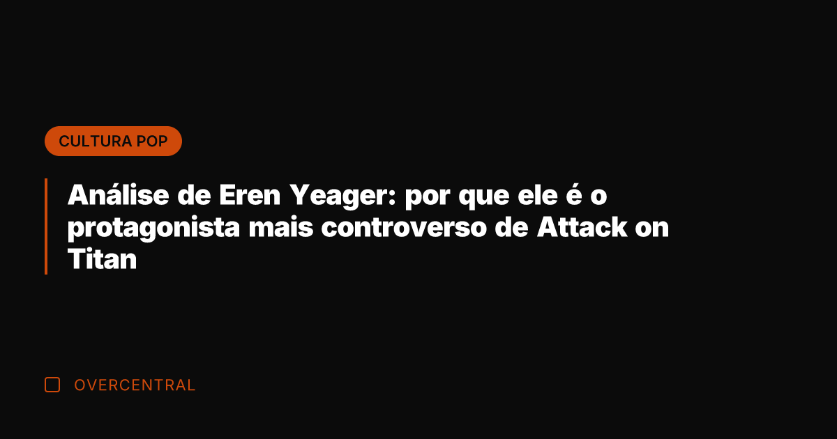 Análise de Eren Yeager: por que ele é o protagonista mais controverso