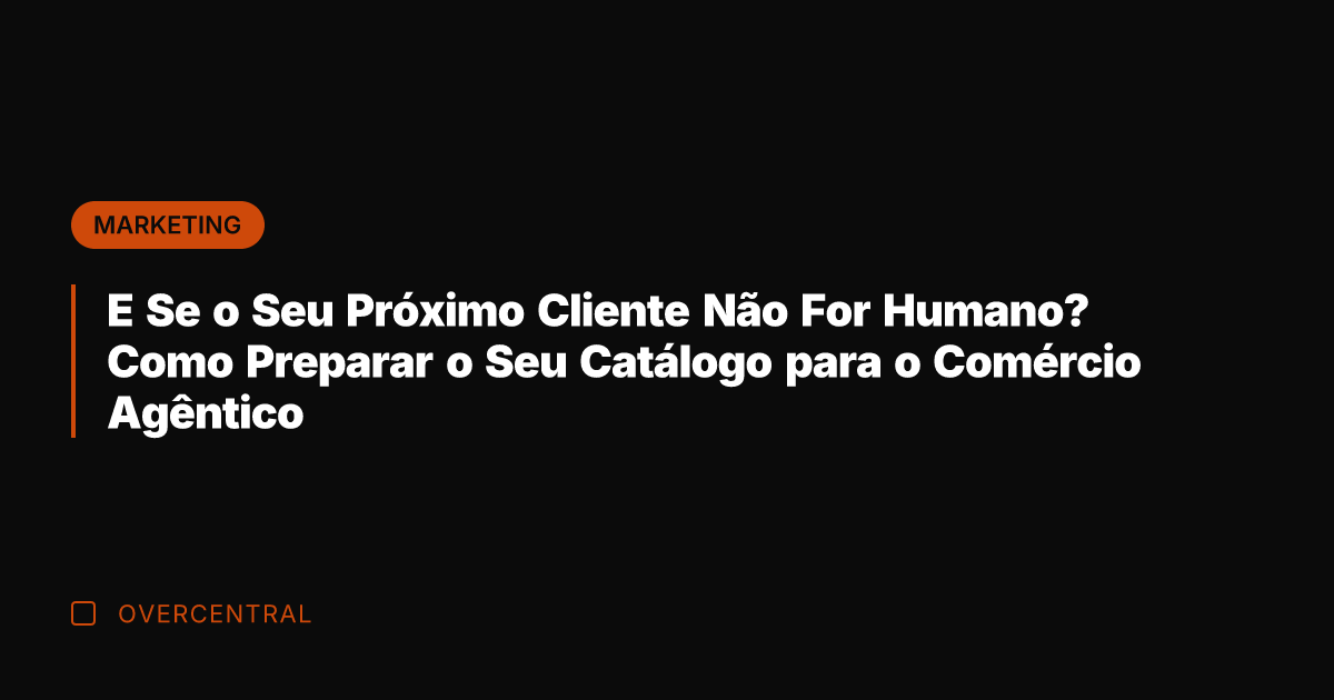 E Se o Seu Próximo Cliente Não For Humano? Como Preparar o