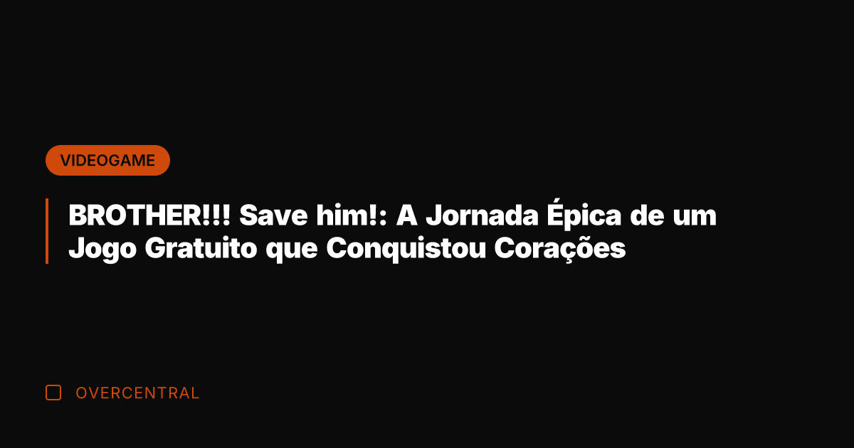 BROTHER!!! Save him!: A Jornada Épica de um Jogo Gratuito que Conquistou