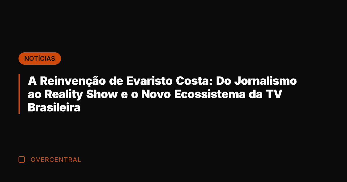 A Reinvenção de Evaristo Costa: Do Jornalismo ao Reality Show e o