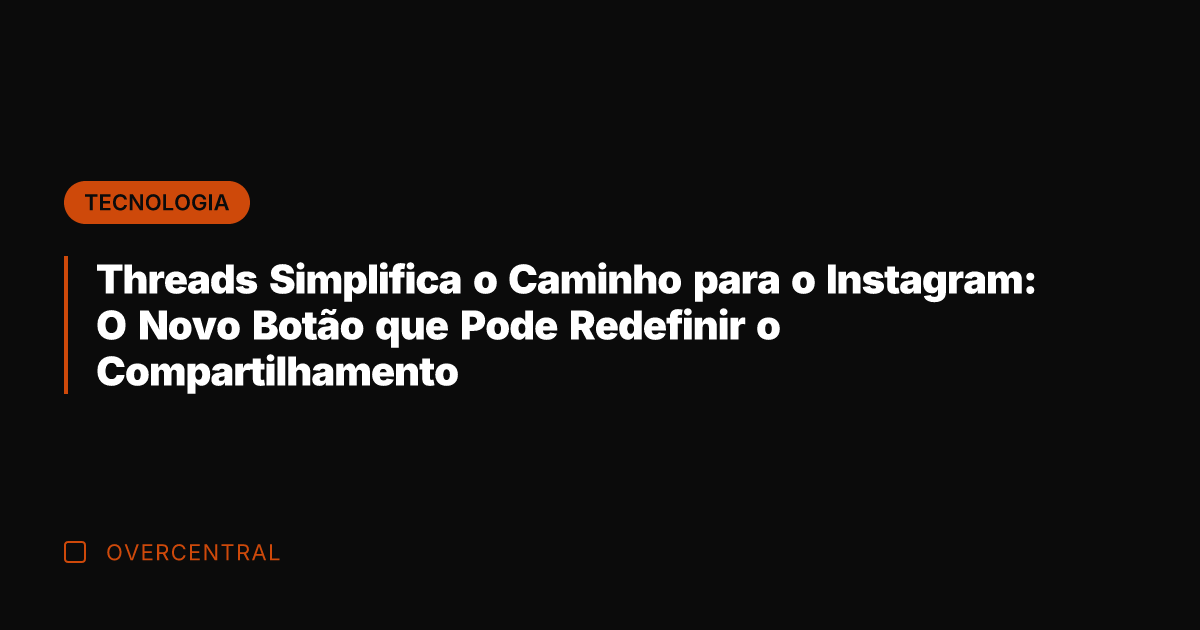 Threads Simplifica o Caminho para o Instagram: O Novo Botão que Pode