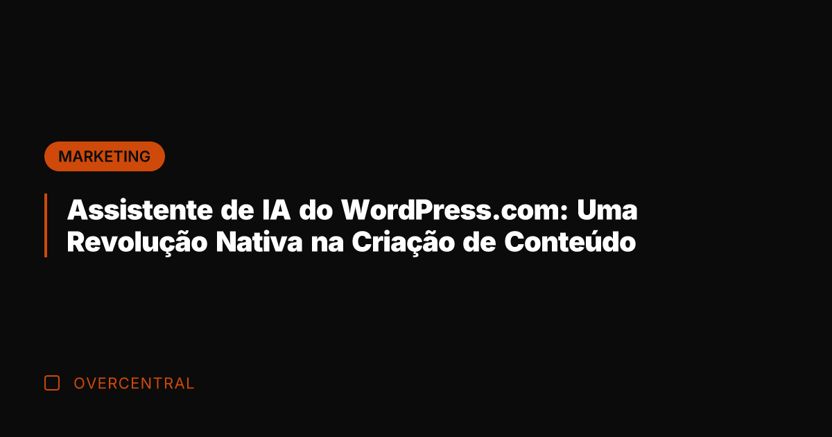 Assistente de IA do WordPress.com: Uma Revolução Nativa na Criação de Conteúdo
