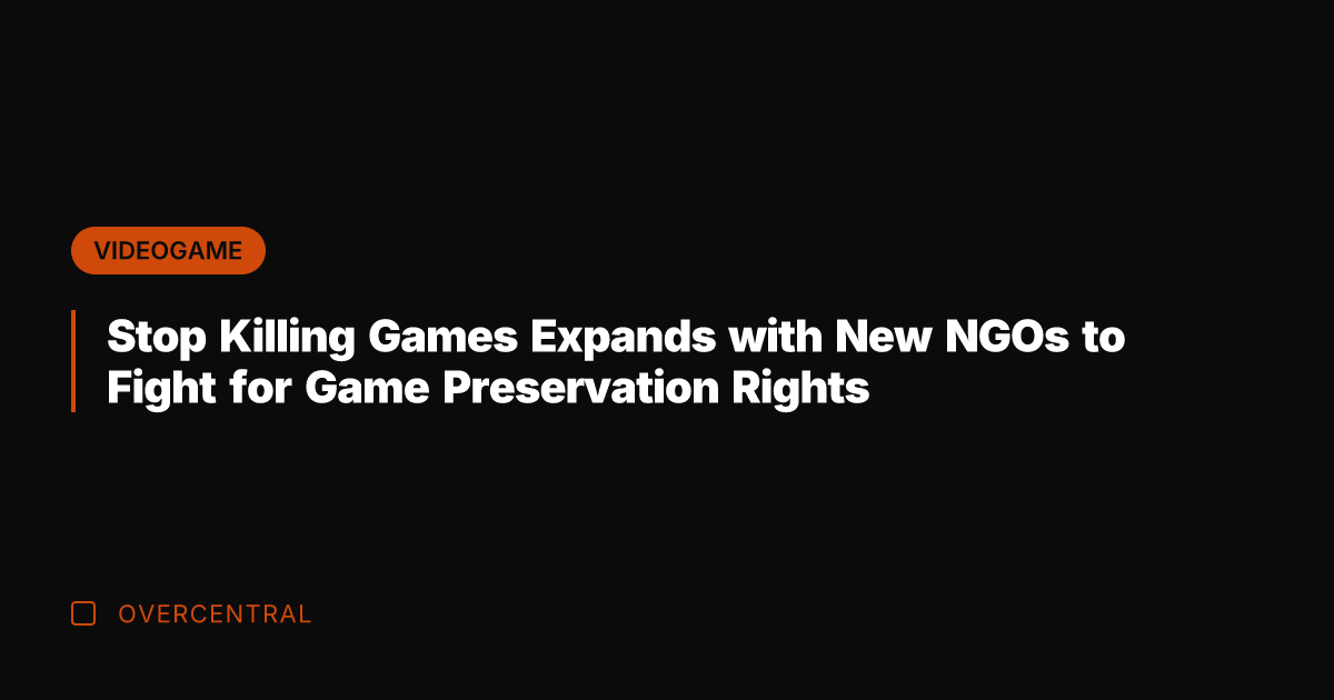 Stop Killing Games Expands with New NGOs to Fight for Game Preservation