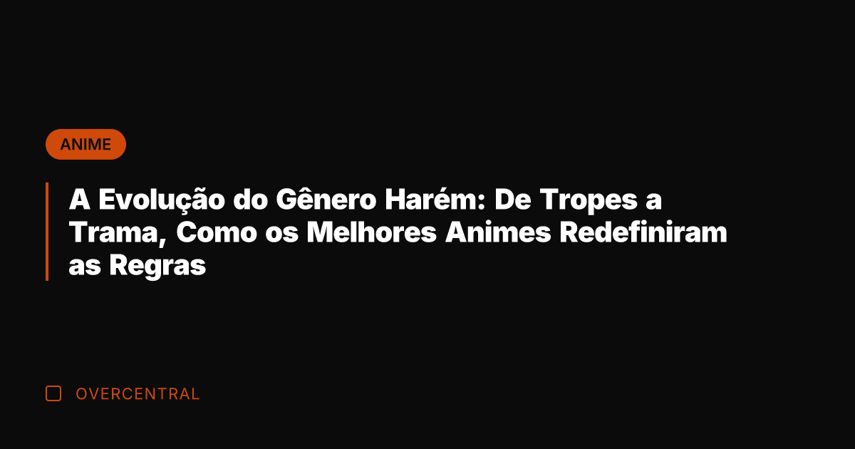 A Evolução do Gênero Harém: De Tropes a Trama, Como os Melhores