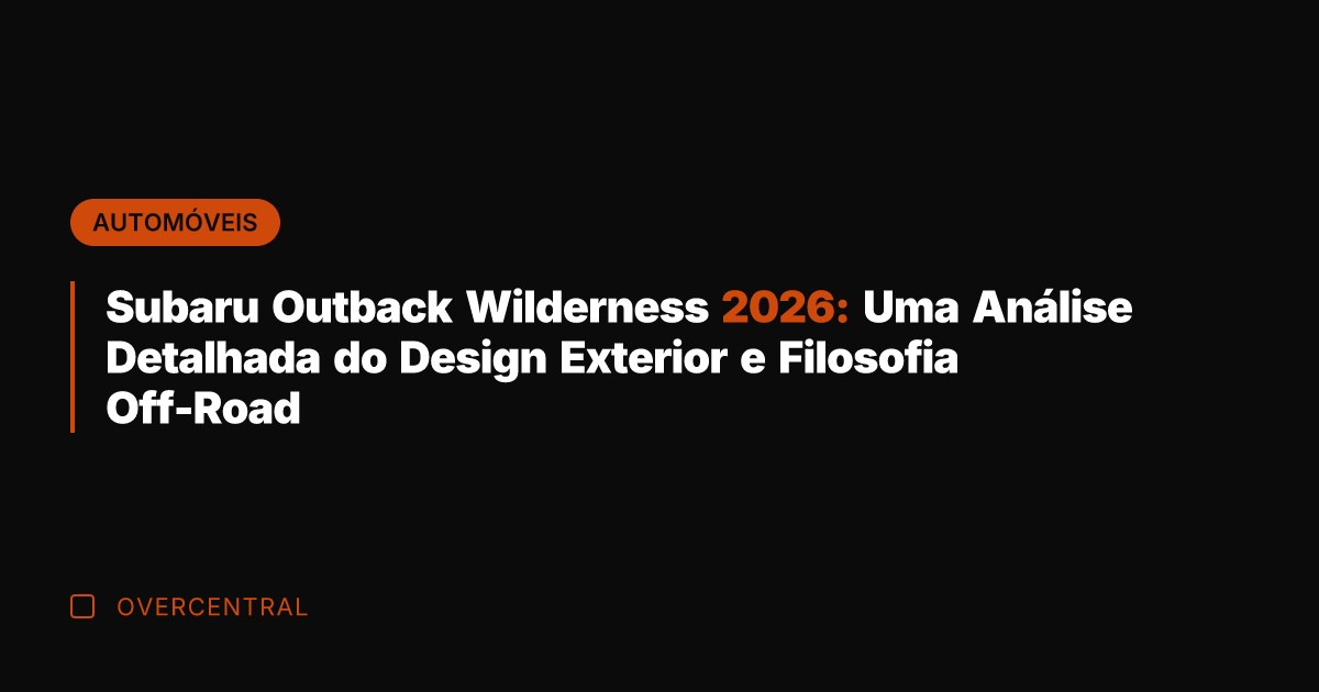 Subaru Outback Wilderness 2026: Uma Análise Detalhada do Design Exterior e Filosofia