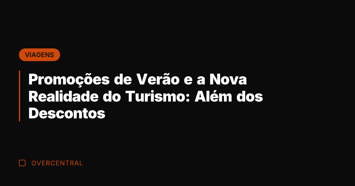 Promoções de Verão e a Nova Realidade do Turismo: Além dos Descontos