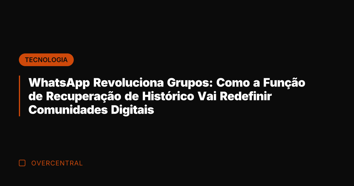 WhatsApp Revoluciona Grupos: Como a Função de Recuperação de Histórico Vai Redefinir