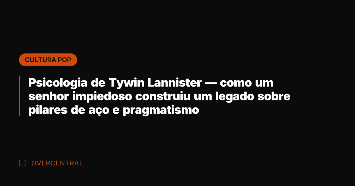Psicologia de Tywin Lannister — como um senhor impiedoso construiu um legado