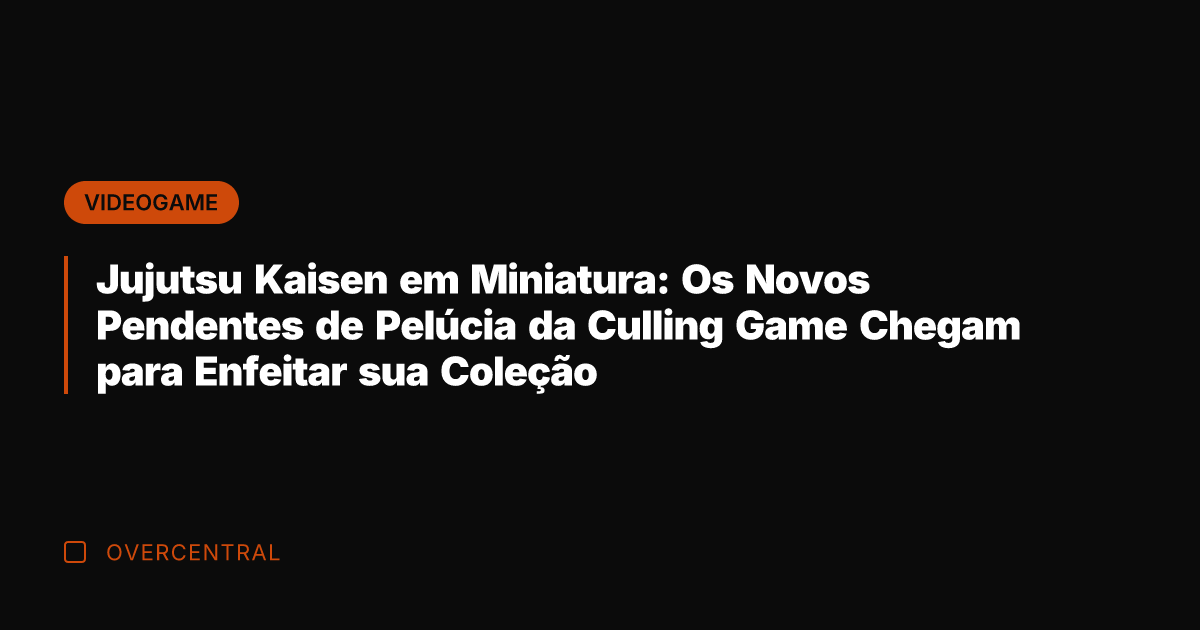 Jujutsu Kaisen em Miniatura: Os Novos Pendentes de Pelúcia da Culling Game