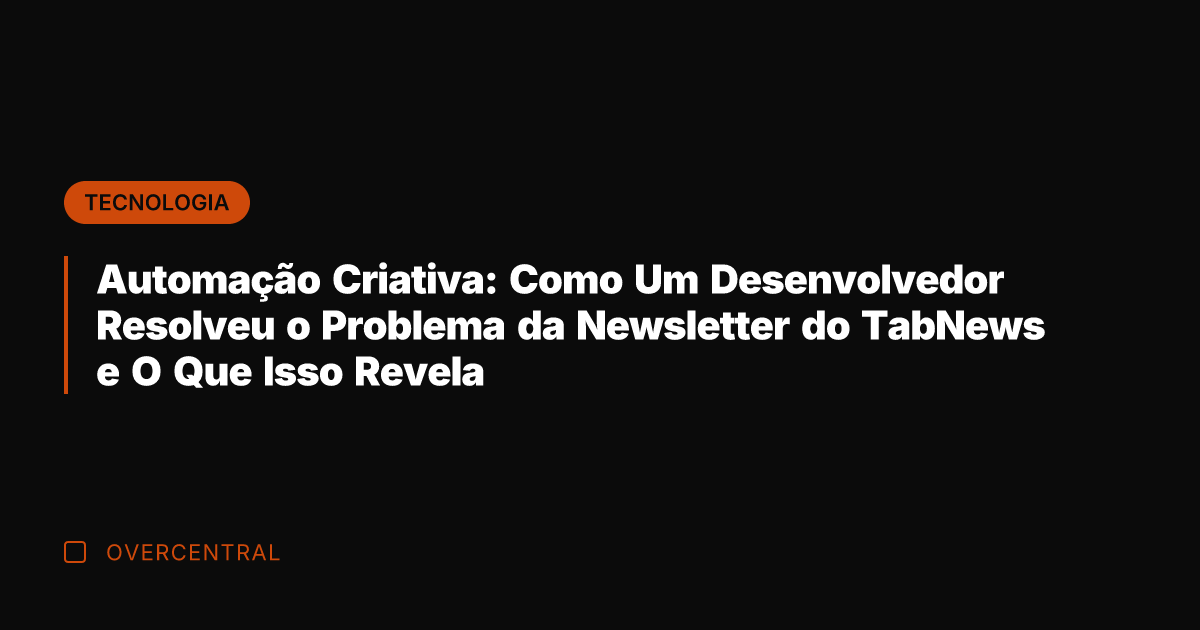 Automação Criativa: Como Um Desenvolvedor Resolveu o Problema da Newsletter do TabNews