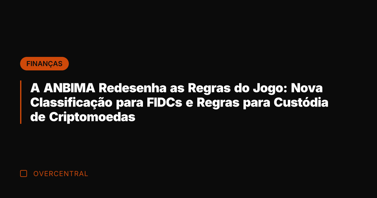 A ANBIMA Redesenha as Regras do Jogo: Nova Classificação para FIDCs e