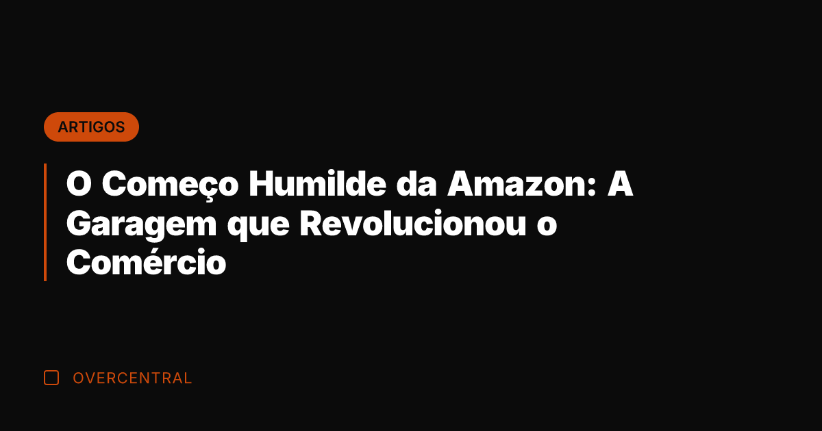 O Começo Humilde da Amazon: A Garagem que Revolucionou o Comércio
