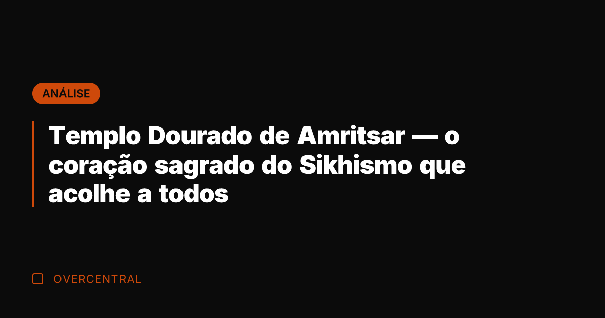 Templo Dourado de Amritsar — o coração sagrado do Sikhismo que acolhe