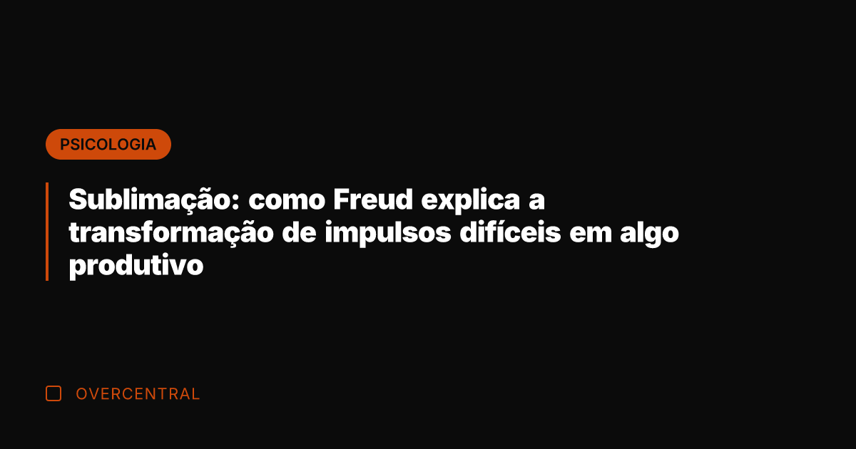 Sublimação: como Freud explica a transformação de impulsos difíceis em algo produtivo