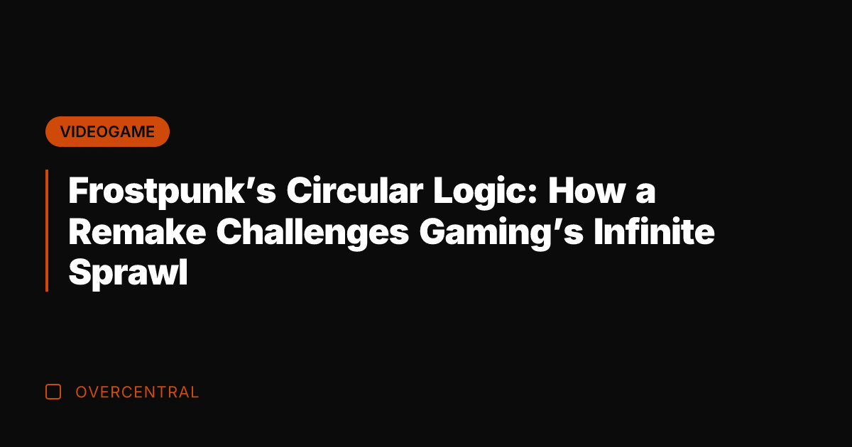 Frostpunk's Circular Logic: How a Remake Challenges Gaming's Infinite Sprawl