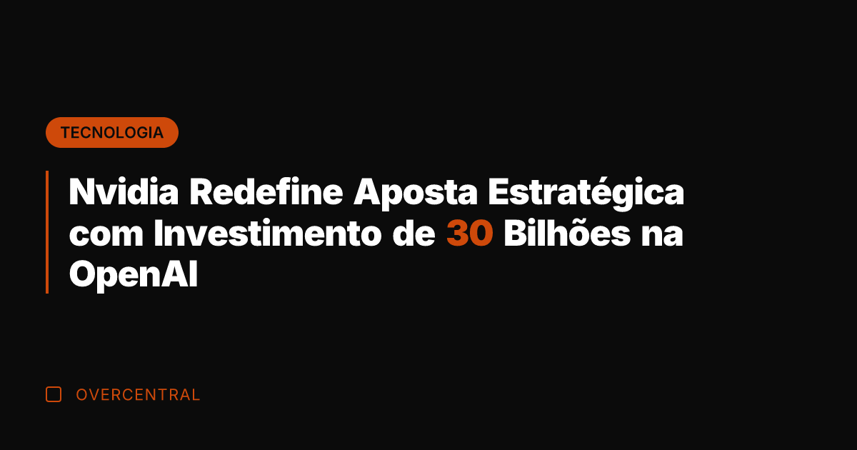 Nvidia Redefine Aposta Estratégica com Investimento de 30 Bilhões na OpenAI