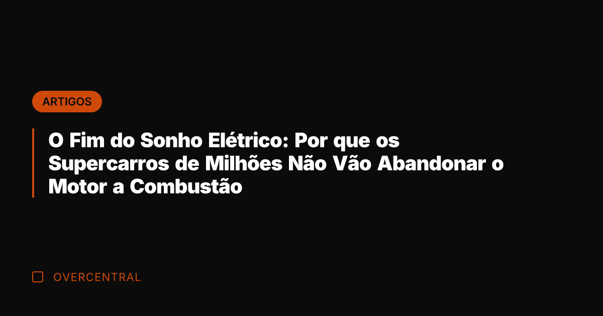 O Fim do Sonho Elétrico: Por que os Supercarros de Milhões Não