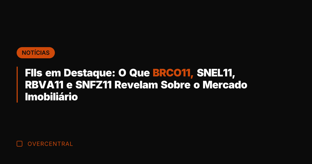 FIIs em Destaque: O Que BRCO11, SNEL11, RBVA11 e SNFZ11 Revelam Sobre