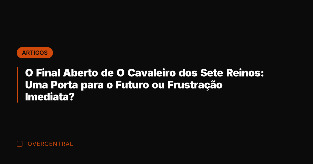 O Final Aberto de O Cavaleiro dos Sete Reinos: Uma Porta para