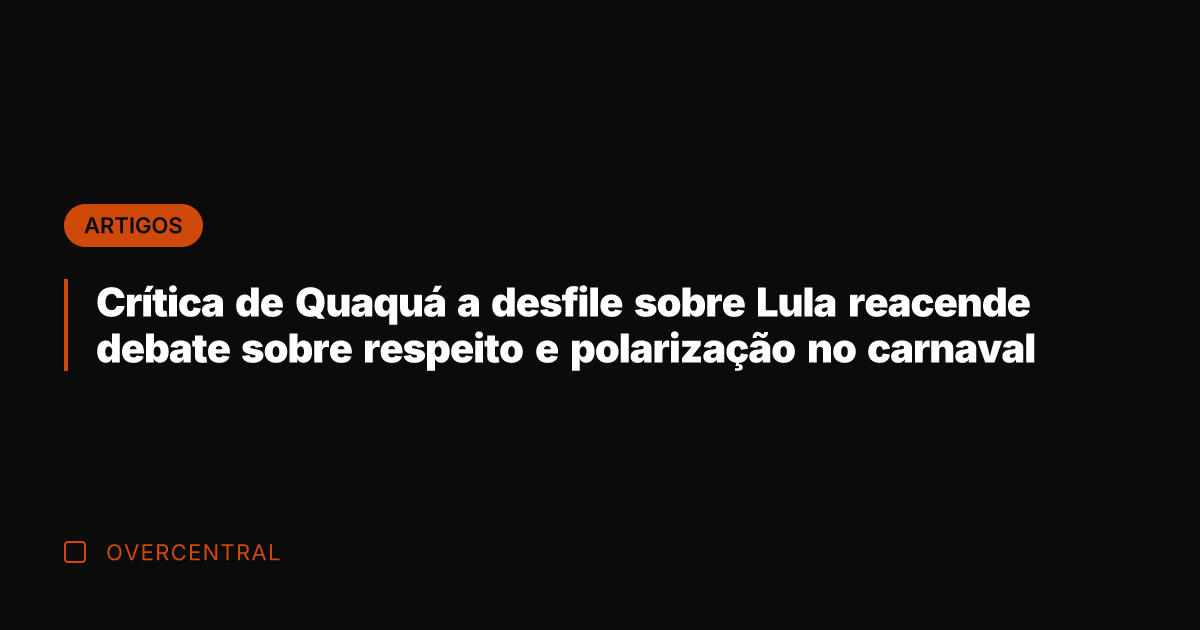 Crítica de Quaquá a desfile sobre Lula reacende debate sobre respeito e