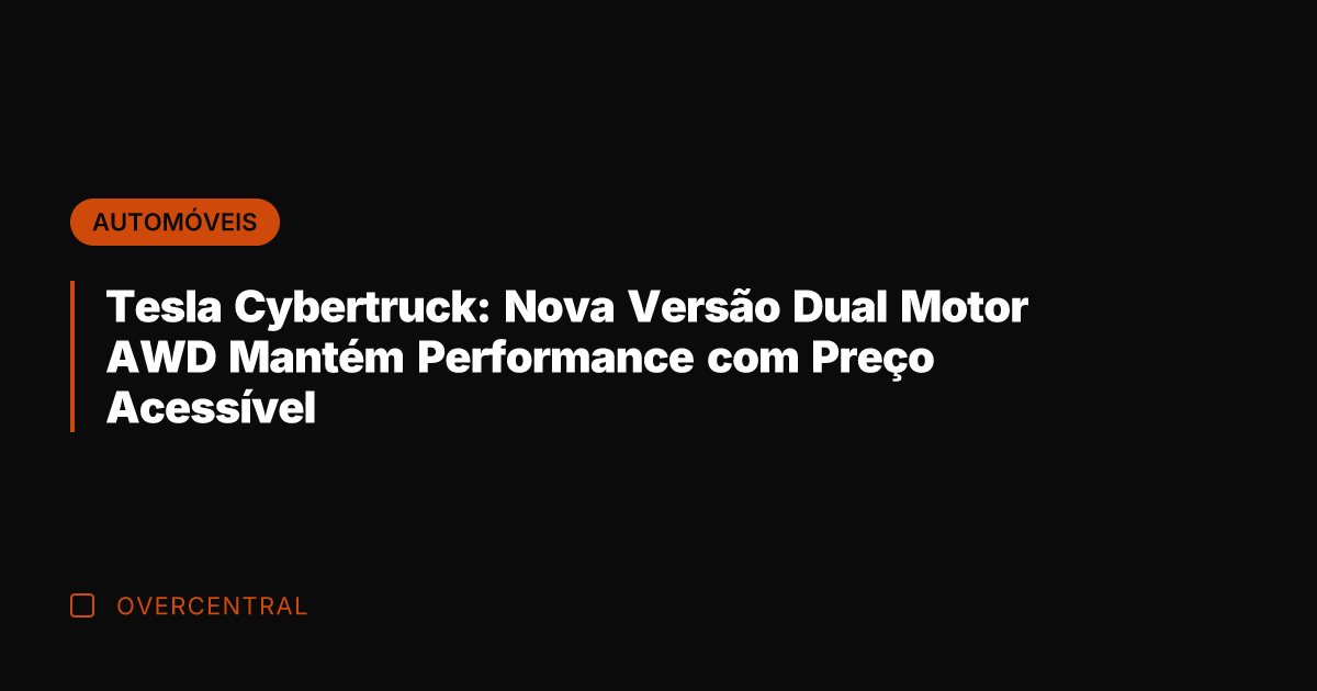 Tesla Cybertruck: Nova Versão Dual Motor AWD Mantém Performance com Preço Acessível