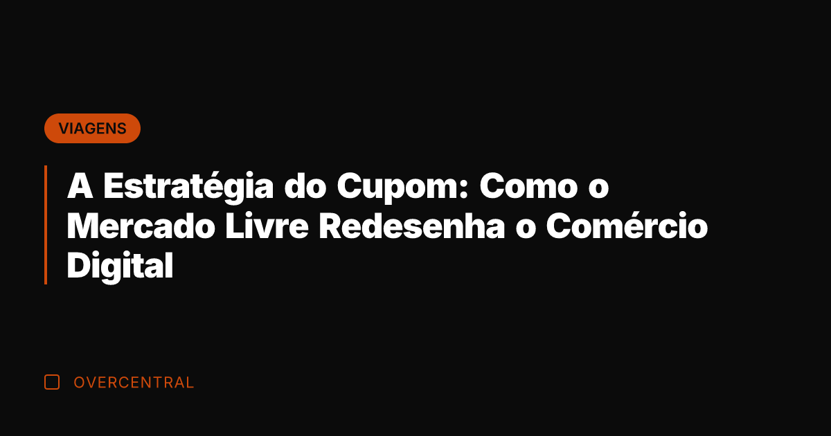 A Estratégia do Cupom: Como o Mercado Livre Redesenha o Comércio Digital